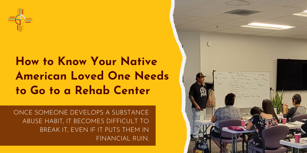 How to Know Your Native American Loved One Needs a Rehab Center